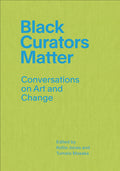 Black Curators Matter: Conversations on Art and Change